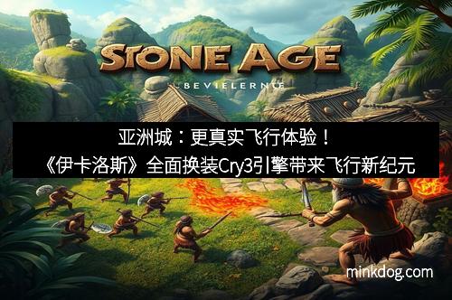 亚洲城：更真实飞行体验！《伊卡洛斯》全面换装Cry3引擎带来飞行新纪元