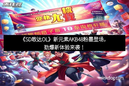 《SD敢达OL》新元素AKB48粉墨登场，劲爆新体验来袭！